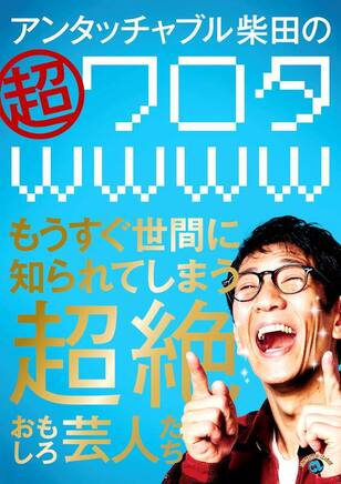 アンタッチャブル柴田の「超ワロタwwww」～もうすぐ世間に知られてしまう超絶おもしろ芸人たち～