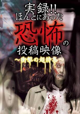 実録!!ほんとにあった恐怖の投稿映像～衝撃の超特集～