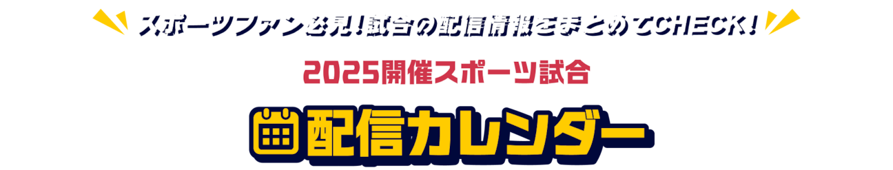 スポーツファン必見!試合の配信情報をまとめてCHECK! 2025開催スポーツ試合 配信カレンダー